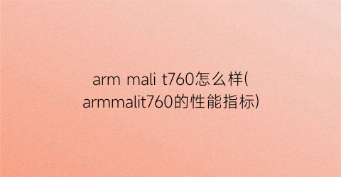 armmalit760怎么样(armmalit760的性能指标)